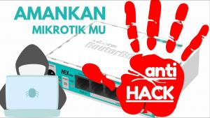 Cara Mengamankan Mikrotik Dari Hacker membuat mikrotik tidak bisa dihack