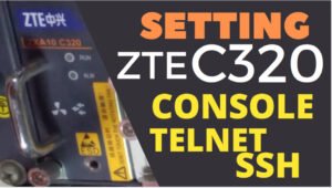 Cara Setting OLT ZTE C320 via Terminal Console setting olt zte c320 via console telnet ssh